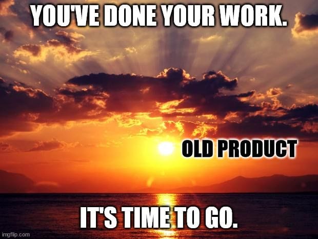 A meme of a picturesque orange sunset with some clouds. The sun is labelled "Old Product". Top caption: "You've done your work." Bottom caption: "It's time to go"